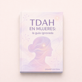 TDAH en Mujeres: La Guía Ignorada